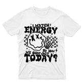 Sandjest Funny T-Shirt I Match Energy So How We Gon' Act Today Gift for Women Girl Men Boy